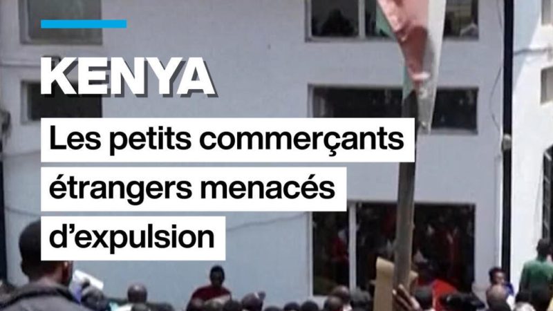Kenya : les petits commerçants étrangers menacés d&rsquo;expulsion