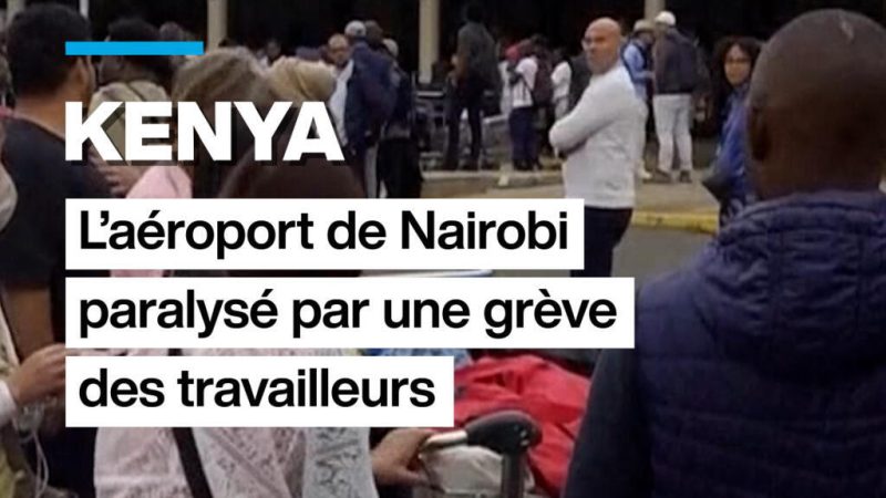 Kenya : l&rsquo;aéroport de Nairobi paralysé par une grève des travailleurs