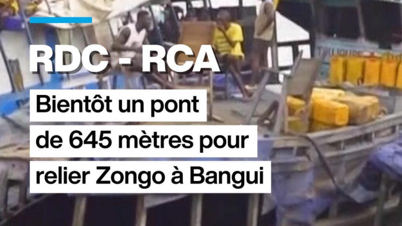 RDC – RCA : bientôt un pont de 645 mètres pour relier les deux pays